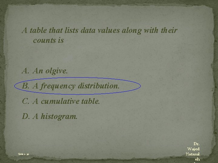 A table that lists data values along with their counts is A. An olgive.