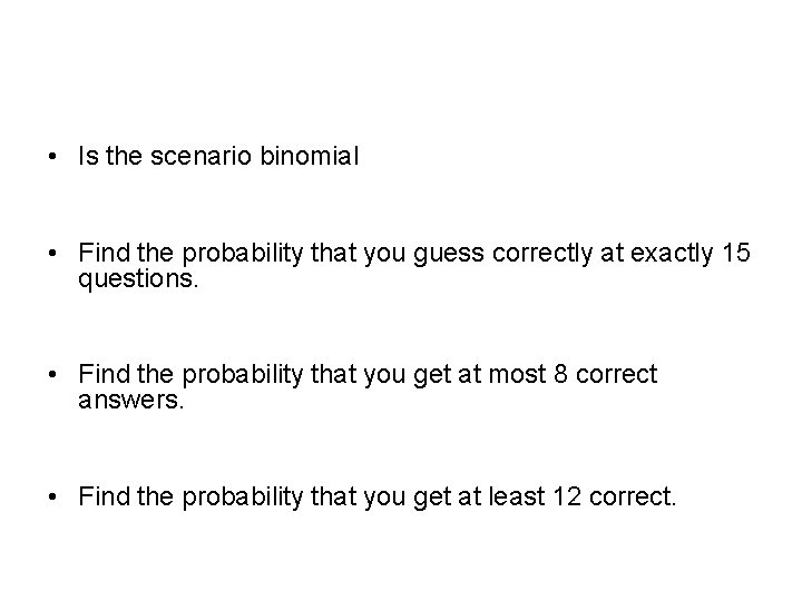  • Is the scenario binomial • Find the probability that you guess correctly