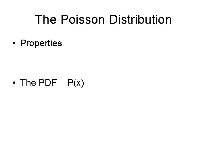 The Poisson Distribution • Properties • The PDF P(x) 