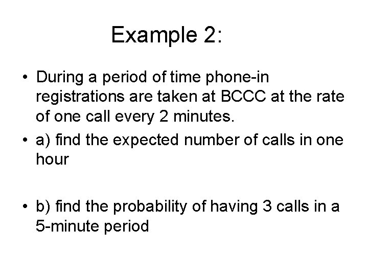Example 2: • During a period of time phone-in registrations are taken at BCCC