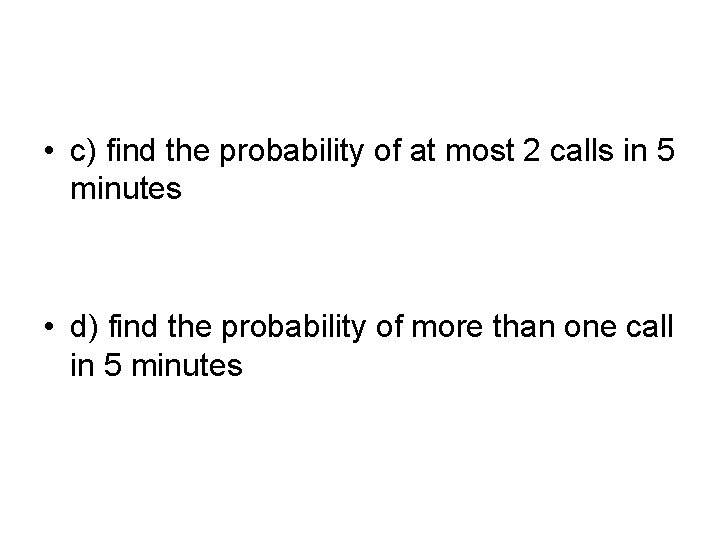 • c) find the probability of at most 2 calls in 5 minutes
