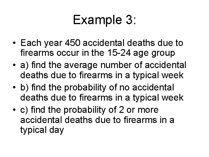 Example 3: • Each year 450 accidental deaths due to firearms occur in the