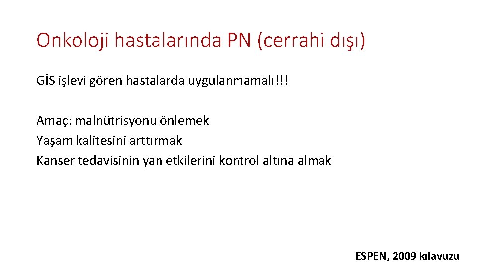 Onkoloji hastalarında PN (cerrahi dışı) GİS işlevi gören hastalarda uygulanmamalı!!! Amaç: malnütrisyonu önlemek Yaşam