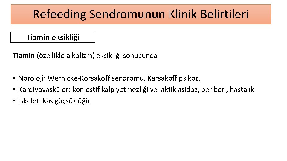 Refeeding Sendromunun Klinik Belirtileri Tiamin eksikliği Tiamin (özellikle alkolizm) eksikliği sonucunda • Nöroloji: Wernicke-Korsakoff