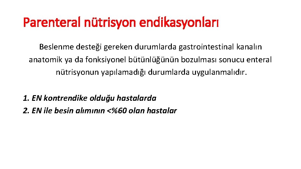 Parenteral nütrisyon endikasyonları Beslenme desteği gereken durumlarda gastrointestinal kanalın anatomik ya da fonksiyonel bütünlüğünün