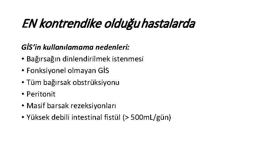 EN kontrendike olduğu hastalarda GİS’in kullanılamama nedenleri: • Bağırsağın dinlendirilmek istenmesi • Fonksiyonel olmayan