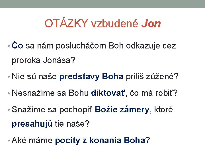 OTÁZKY vzbudené Jon • Čo sa nám poslucháčom Boh odkazuje cez proroka Jonáša? •