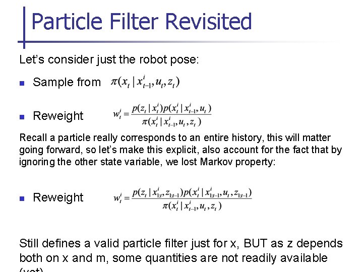 Particle Filter Revisited Let’s consider just the robot pose: n Sample from n Reweight