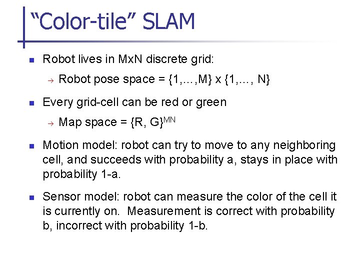 “Color-tile” SLAM n Robot lives in Mx. N discrete grid: n Every grid-cell can