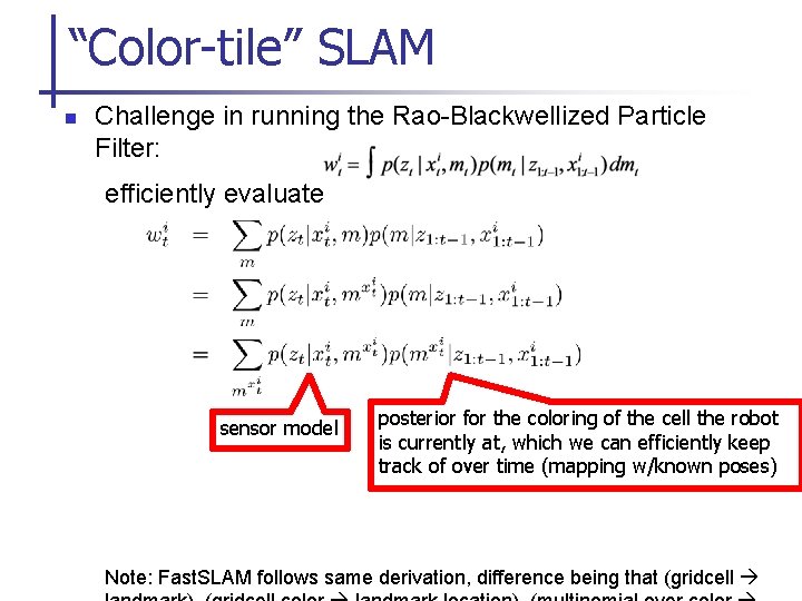 “Color-tile” SLAM n Challenge in running the Rao-Blackwellized Particle Filter: efficiently evaluate sensor model