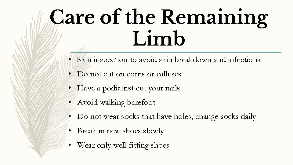 Care of the Remaining Limb • Skin inspection to avoid skin breakdown and infections