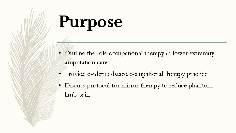 Purpose • Outline the role occupational therapy in lower extremity amputation care • Provide