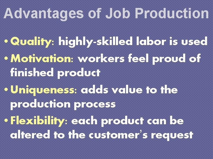 Advantages of Job Production • Quality: highly-skilled labor is used • Motivation: workers feel