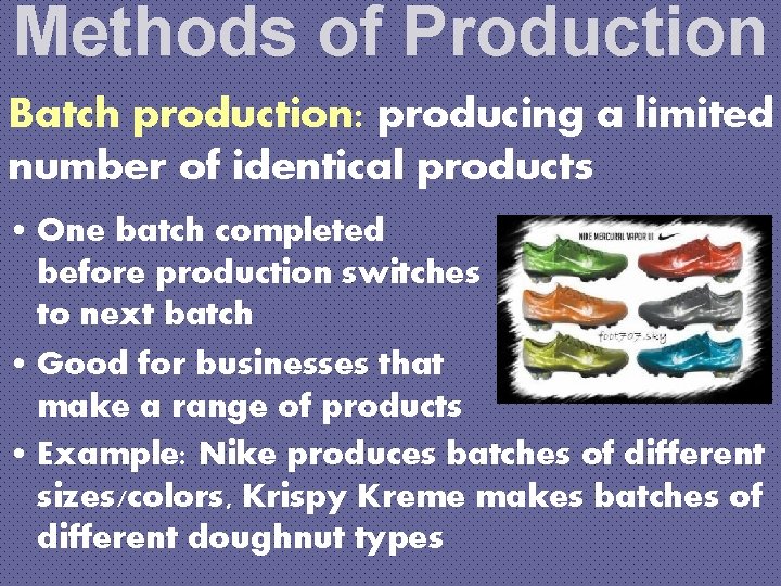 Methods of Production Batch production: producing a limited number of identical products • One