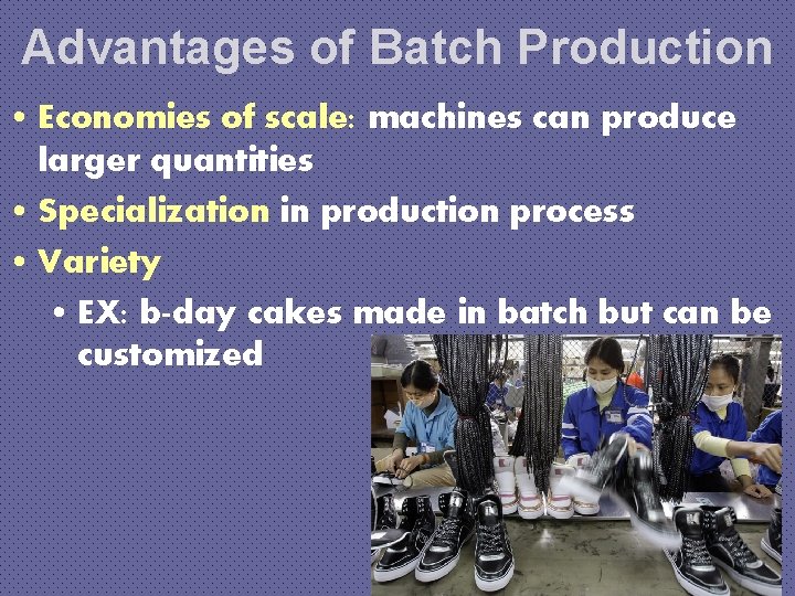 Advantages of Batch Production • Economies of scale: machines can produce larger quantities •