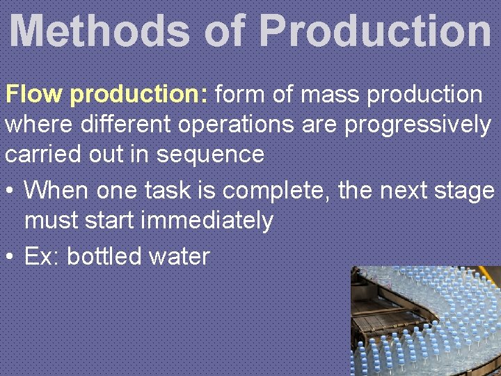 Methods of Production Flow production: form of mass production where different operations are progressively