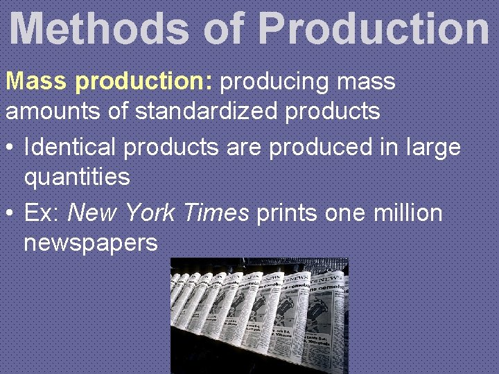 Methods of Production Mass production: producing mass amounts of standardized products • Identical products