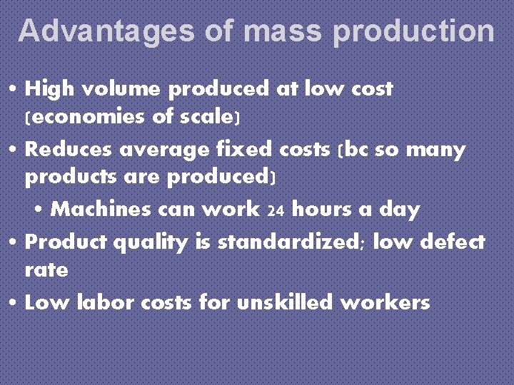 Advantages of mass production • High volume produced at low cost (economies of scale)