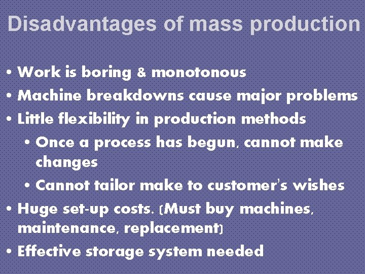 Disadvantages of mass production • Work is boring & monotonous • Machine breakdowns cause