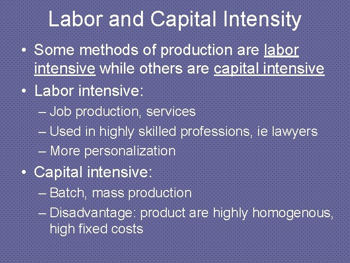 Labor and Capital Intensity • Some methods of production are labor intensive while others