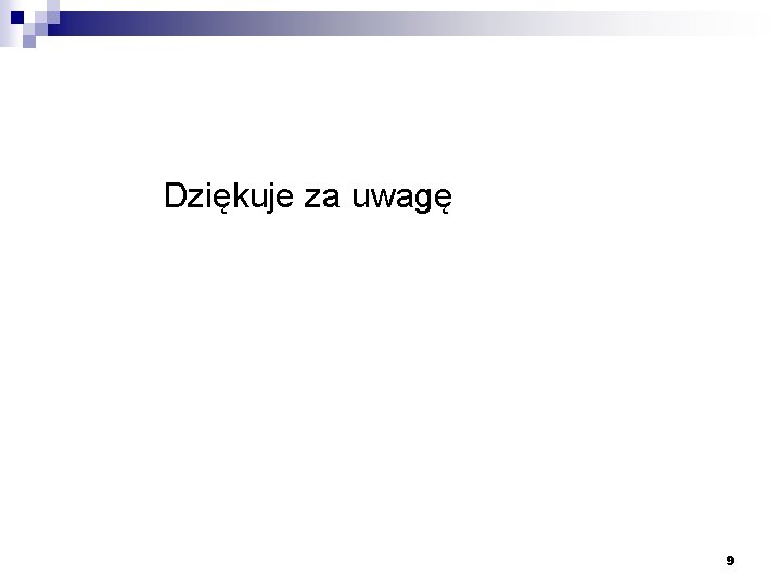 Dziękuje za uwagę 9 