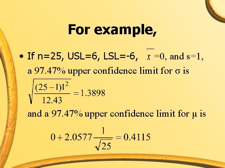 For example, • If n=25, USL=6, LSL=-6, =0, and s=1, a 97. 47% upper