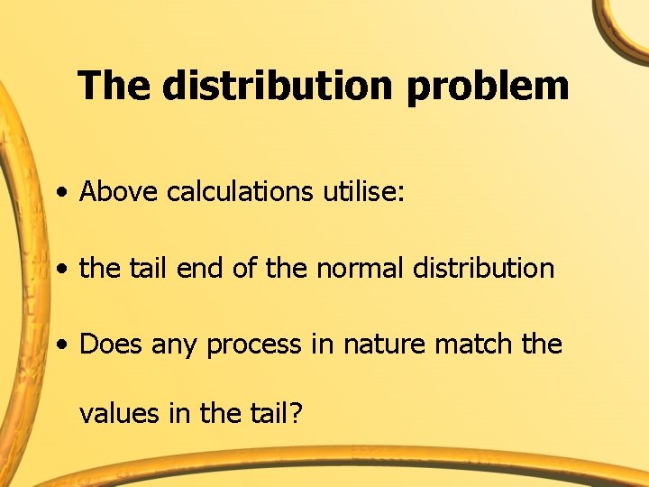 The distribution problem • Above calculations utilise: • the tail end of the normal
