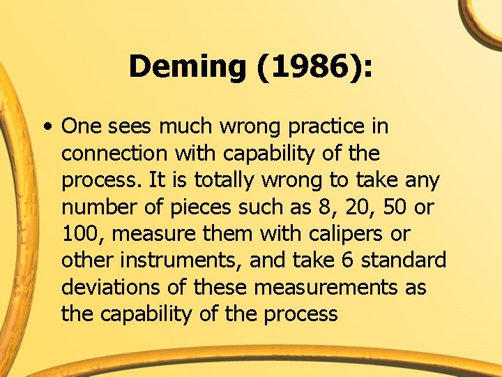 Deming (1986): • One sees much wrong practice in connection with capability of the