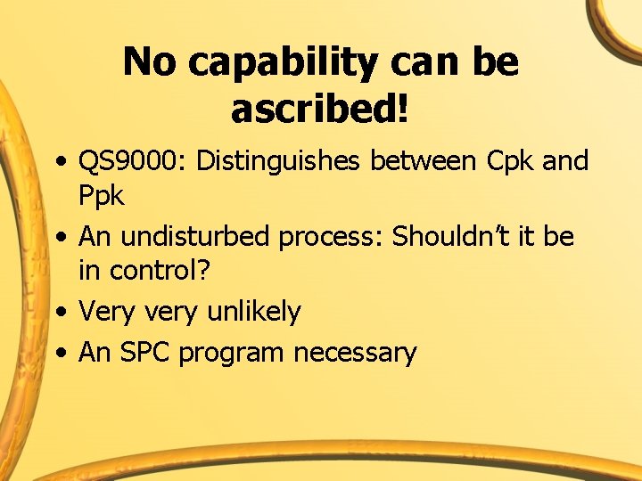 No capability can be ascribed! • QS 9000: Distinguishes between Cpk and Ppk •