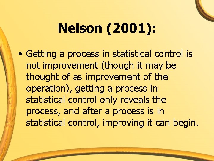 Nelson (2001): • Getting a process in statistical control is not improvement (though it