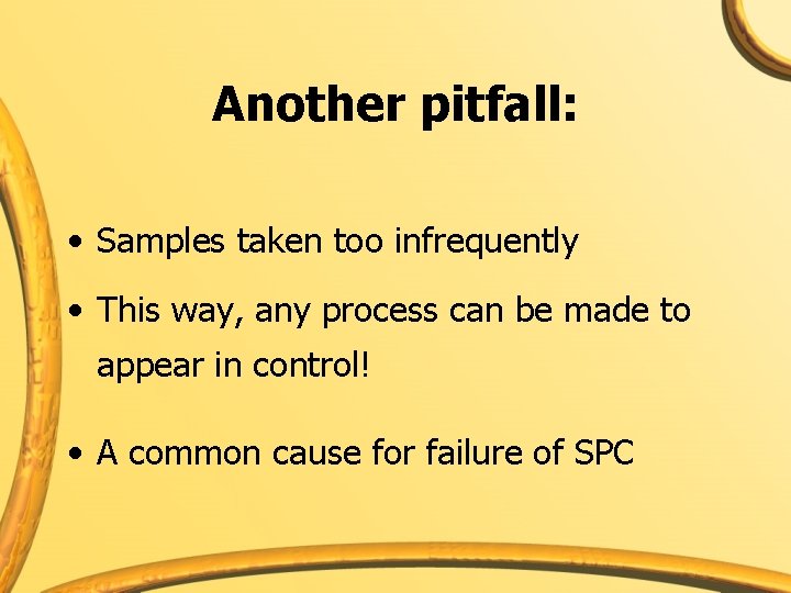 Another pitfall: • Samples taken too infrequently • This way, any process can be
