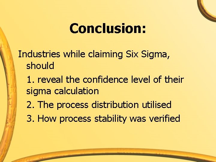 Conclusion: Industries while claiming Six Sigma, should 1. reveal the confidence level of their