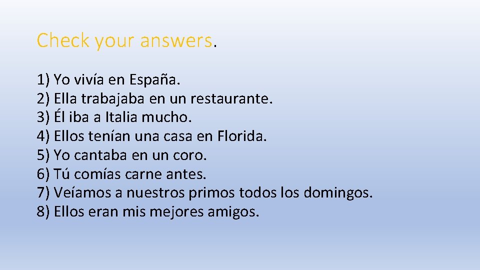 Check your answers. 1) Yo vivía en España. 2) Ella trabajaba en un restaurante.