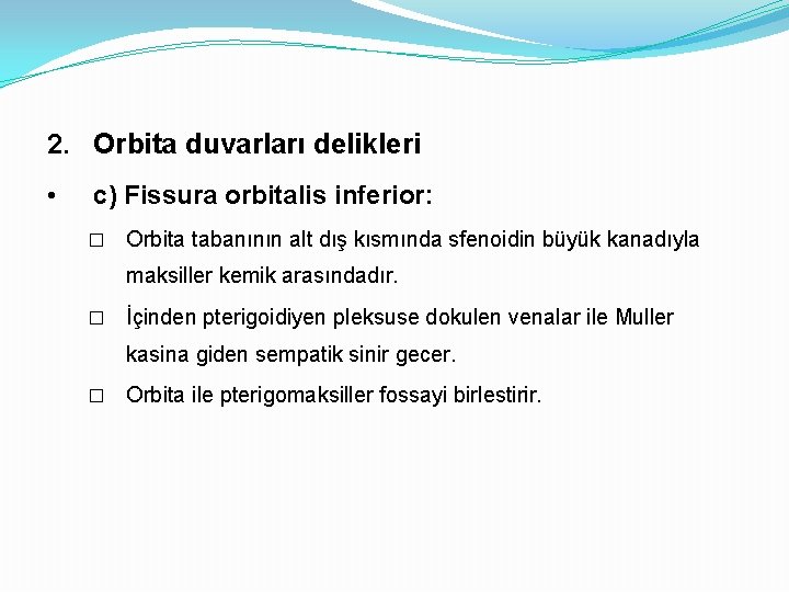 2. Orbita duvarları delikleri • c) Fissura orbitalis inferior: � Orbita tabanının alt dış