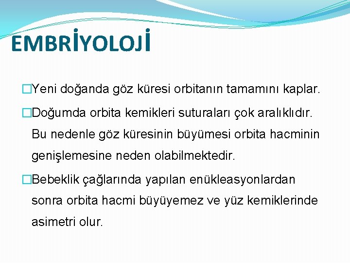 EMBRİYOLOJİ �Yeni doğanda göz küresi orbitanın tamamını kaplar. �Doğumda orbita kemikleri suturaları çok aralıklıdır.