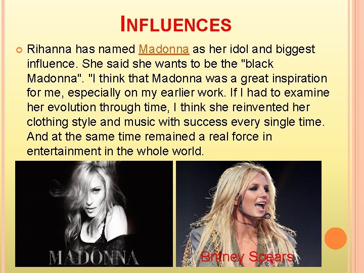 INFLUENCES Rihanna has named Madonna as her idol and biggest influence. She said she