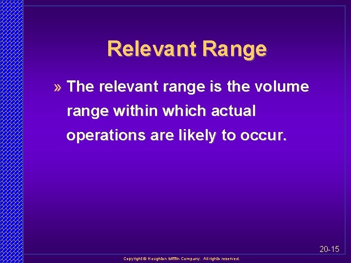 Relevant Range » The relevant range is the volume range within which actual operations