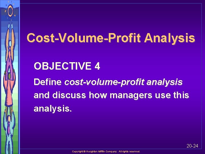 Cost-Volume-Profit Analysis OBJECTIVE 4 Define cost-volume-profit analysis and discuss how managers use this analysis.