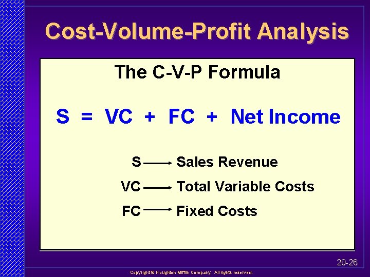 Cost-Volume-Profit Analysis The C-V-P Formula S = VC + FC + Net Income S