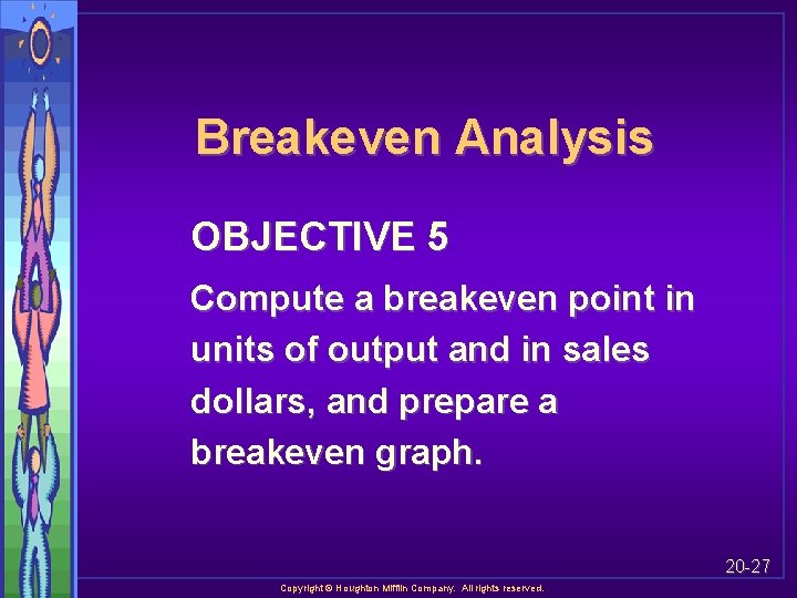 Breakeven Analysis OBJECTIVE 5 Compute a breakeven point in units of output and in