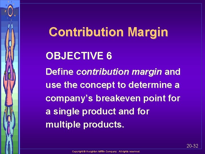 Contribution Margin OBJECTIVE 6 Define contribution margin and use the concept to determine a