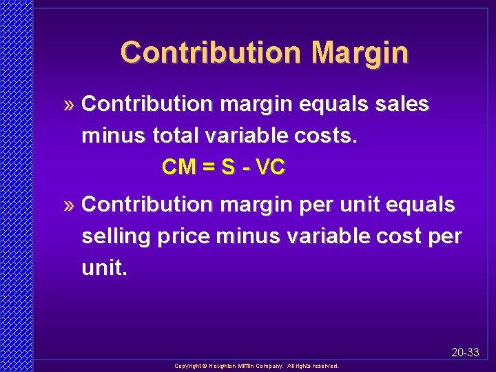 Contribution Margin » Contribution margin equals sales minus total variable costs. CM = S