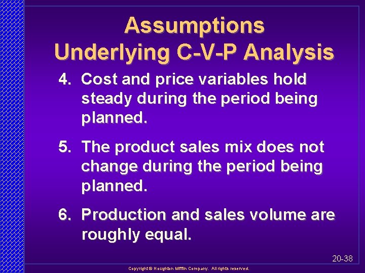 Assumptions Underlying C-V-P Analysis 4. Cost and price variables hold steady during the period