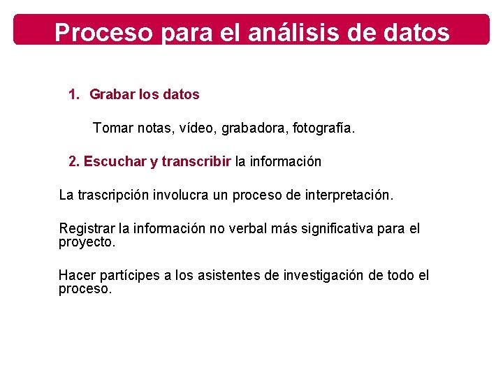 Proceso para el análisis de datos 1. Grabar los datos Tomar notas, vídeo, grabadora,