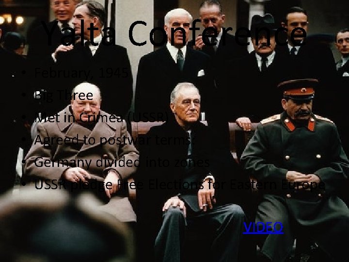 Yalta Conference • • • February, 1945 Big Three Met in Crimea (USSR) Agreed