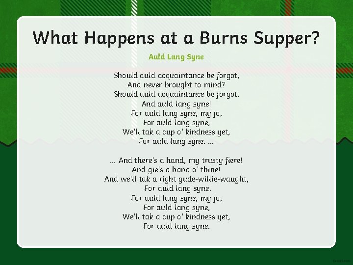 What Happens at a Burns Supper? Auld Lang Syne Should acquaintance be forgot, And