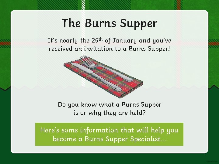 The Burns Supper It’s nearly the 25 th of January and you’ve received an