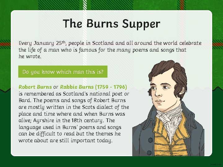 The Burns Supper Every January 25 th, people in Scotland all around the world