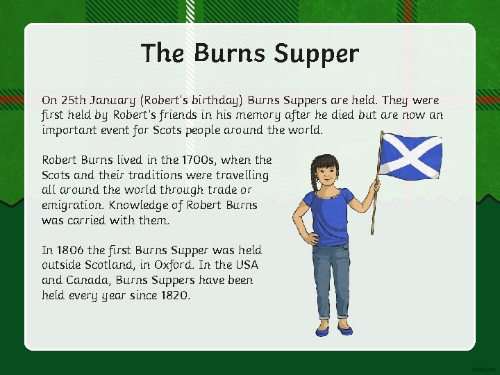 The Burns Supper On 25 th January (Robert’s birthday) Burns Suppers are held. They