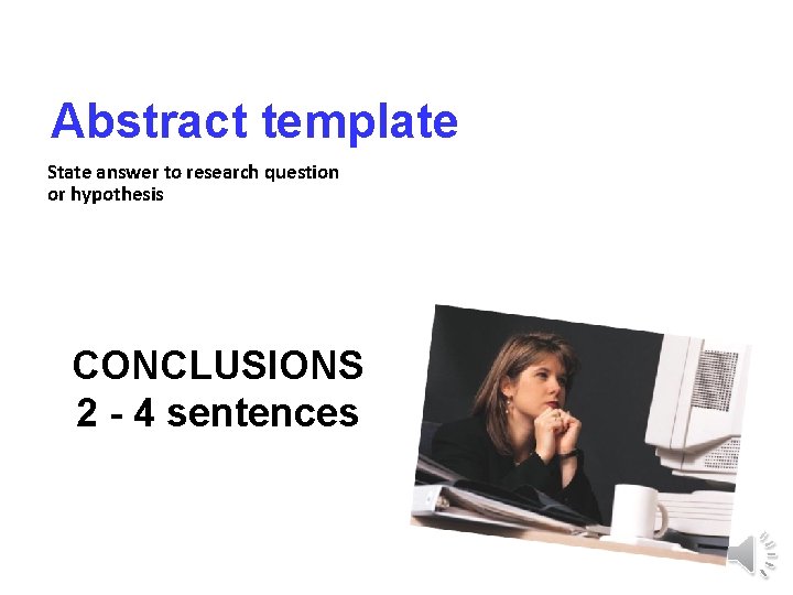 Abstract template State answer to research question or hypothesis CONCLUSIONS 2 - 4 sentences